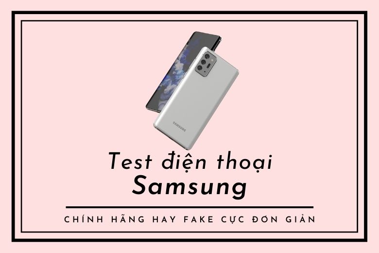  Hướng dẫn 4 cách kiểm tra smartphone Samsung chính hãng hay fake cực chuẩn