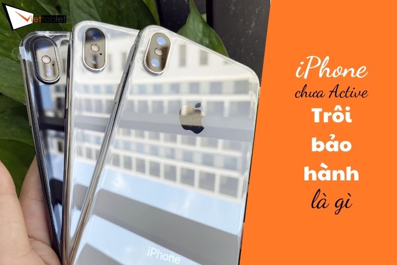 iPhone chưa Active, Trôi bảo hành là gì? iPhone TBH khác gì iPhone quốc tế khác?